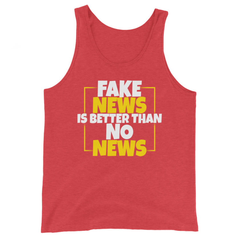 Fake news is better than no news.  Unisex Tank Top - Image 7