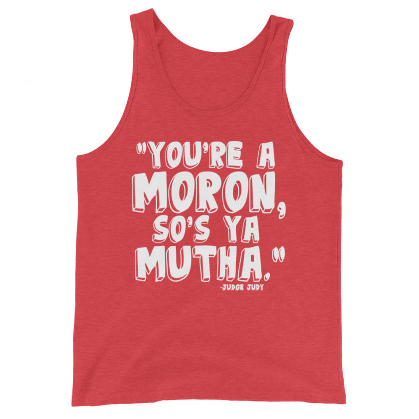 You're a moron and so's ya mutha. Judge Judy Unisex Tank Top - Image 7