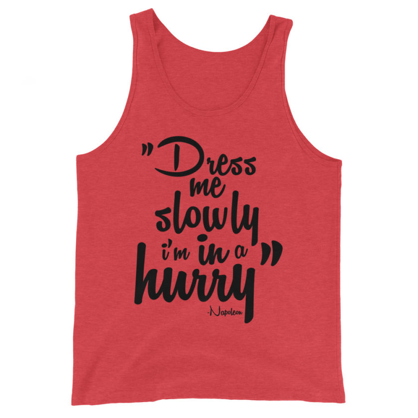 Dress me slowly I am in a hurry. Napoleon Unisex Tank Top - Image 4
