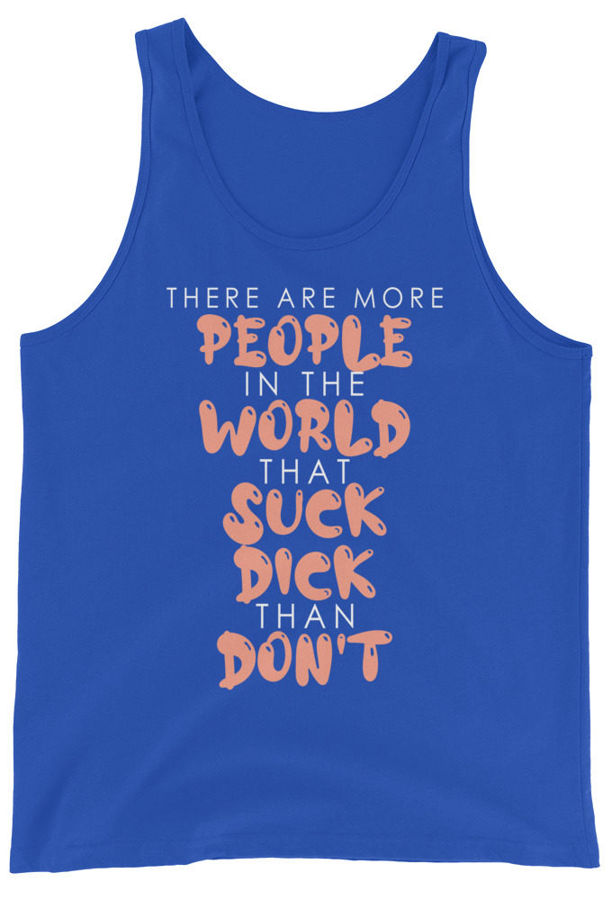 There are more people in the world that suck dick than don't. Unisex Tank Top