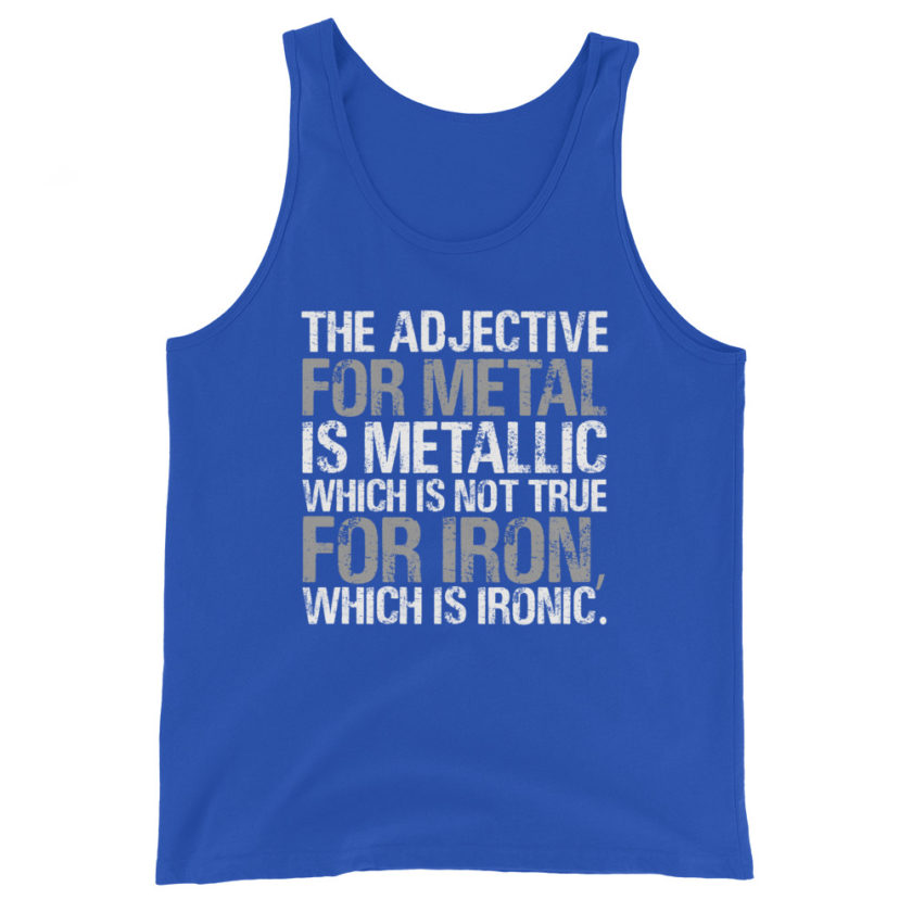 The adjective for metal is metallic which is not true for iron, which is ironic. Unisex Tank Top - Image 6