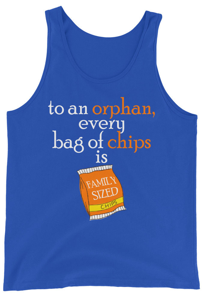 To an orphan, every bag of chips is family sized. Unisex Tank Top