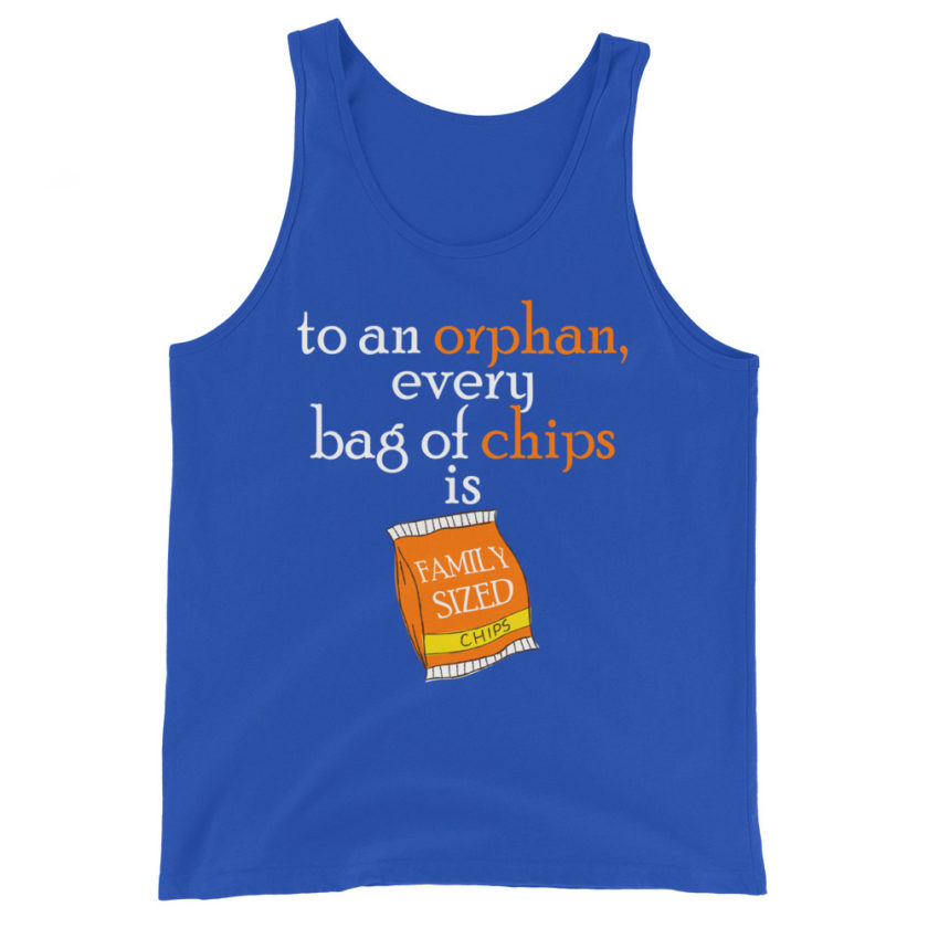 To an orphan, every bag of chips is family sized. Unisex Tank Top