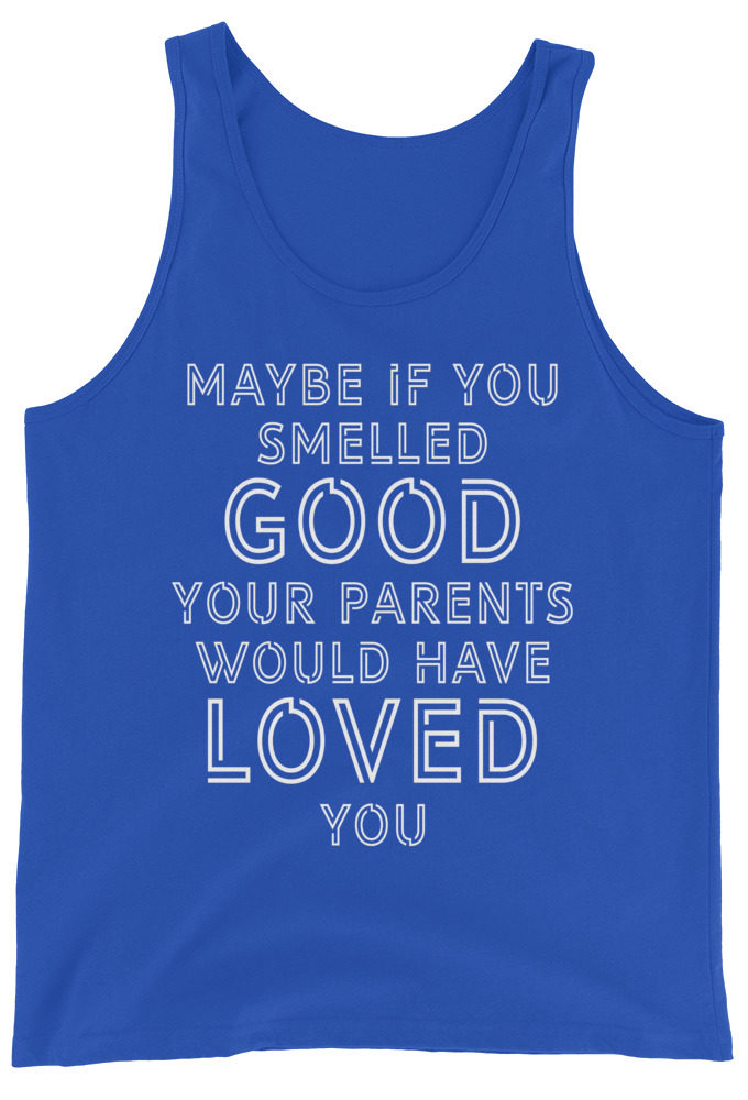 Maybe if you smelled good your parents would have loved you. Unisex Tank Top