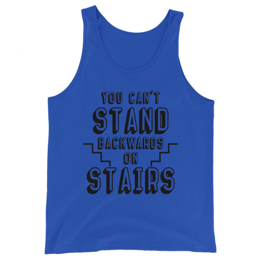 You can't stand backwards on stairs.  Unisex Tank Top - Image 3