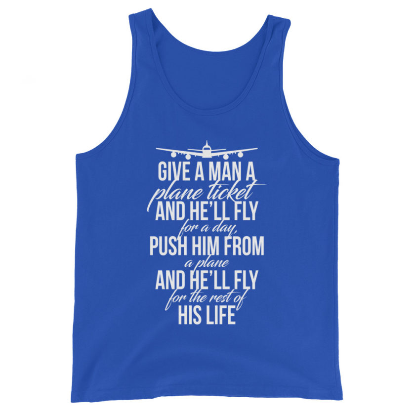 Give a man a plane ticket and he'll fly for a day. Push him from a plane and he'll fly for the rest of his life Unisex Tank Top
