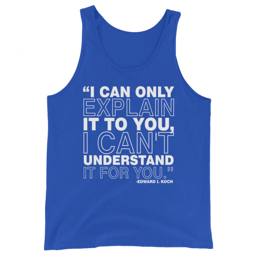 I can only explain it to you, I can't understand it for you. Edward I. Koch Unisex Tank Top - Image 5