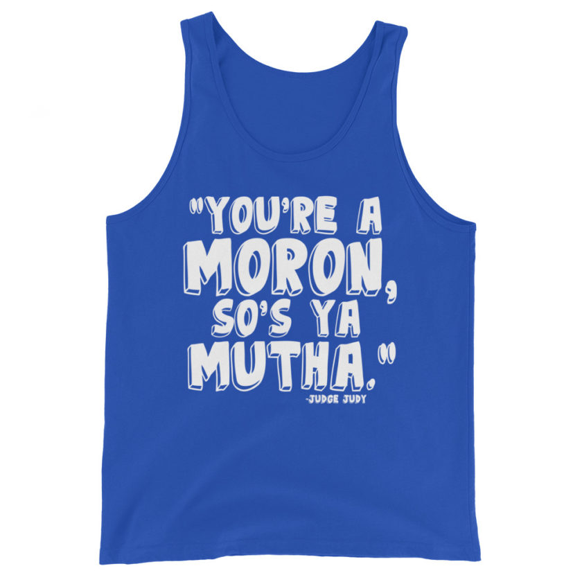 You're a moron and so's ya mutha. Judge Judy Unisex Tank Top - Image 5