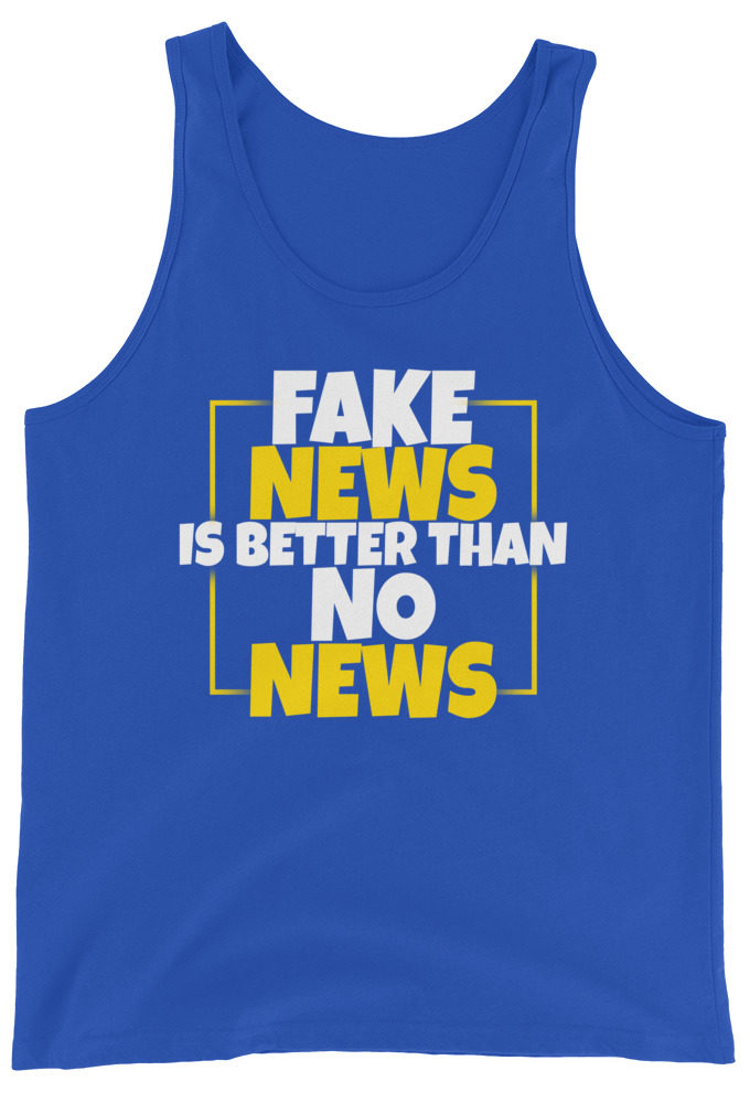 Fake news is better than no news.  Unisex Tank Top