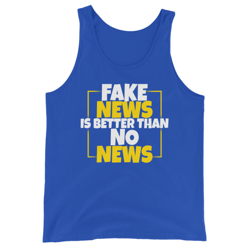 Fake news is better than no news.  Unisex Tank Top