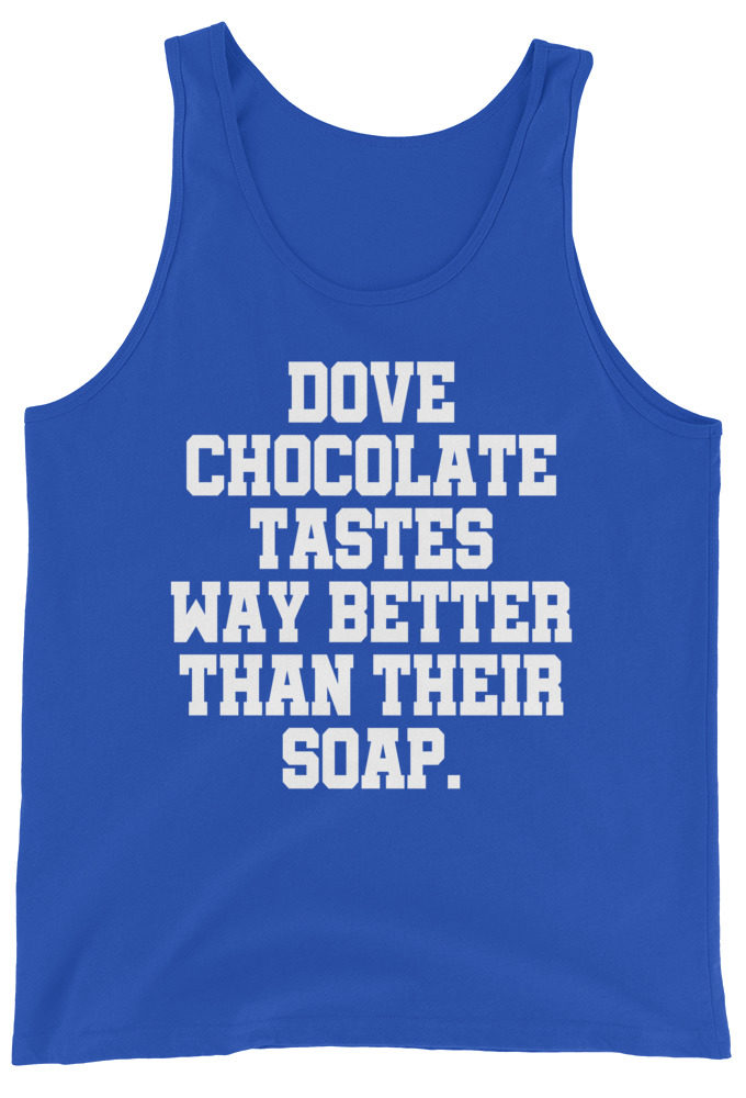 Dove chocolate tastes way better than their soap. Unisex Tank Top