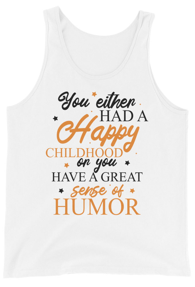 You either had a happy childhood or you have a great sense of humor. Unisex Tank Top