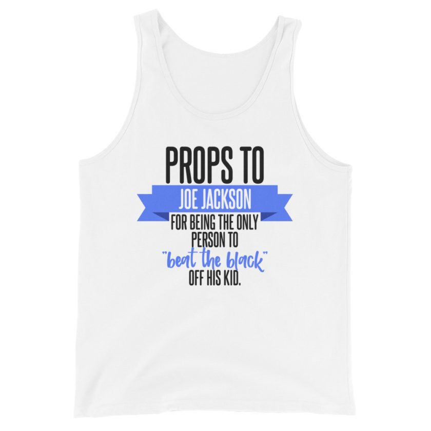 Props to Joe Jackson for being the only person to "beat the black" off his kid.  Unisex Tank Top