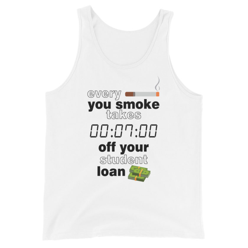 Every cigarette you smoke takes 7 minutes off your student loan debt. Unisex Tank Top - Image 3