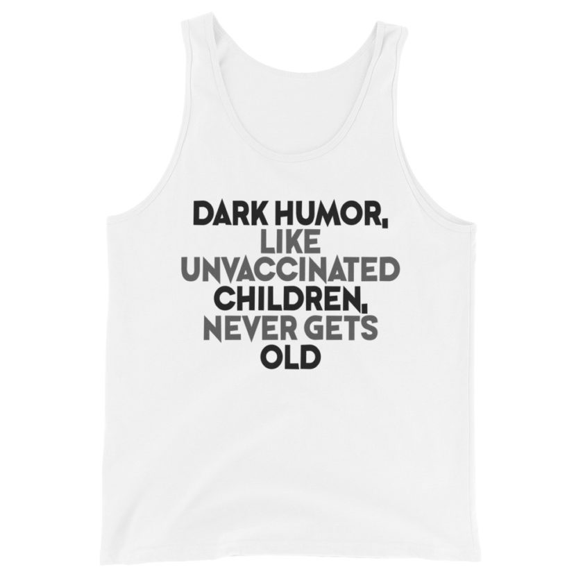 Dark humor, like unvaccinated children, never gets old. Unisex Tank Top - Image 3