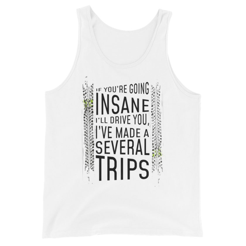 If you're going Insane I'll drive you, I've made several trips.  Unisex Tank Top - Image 5