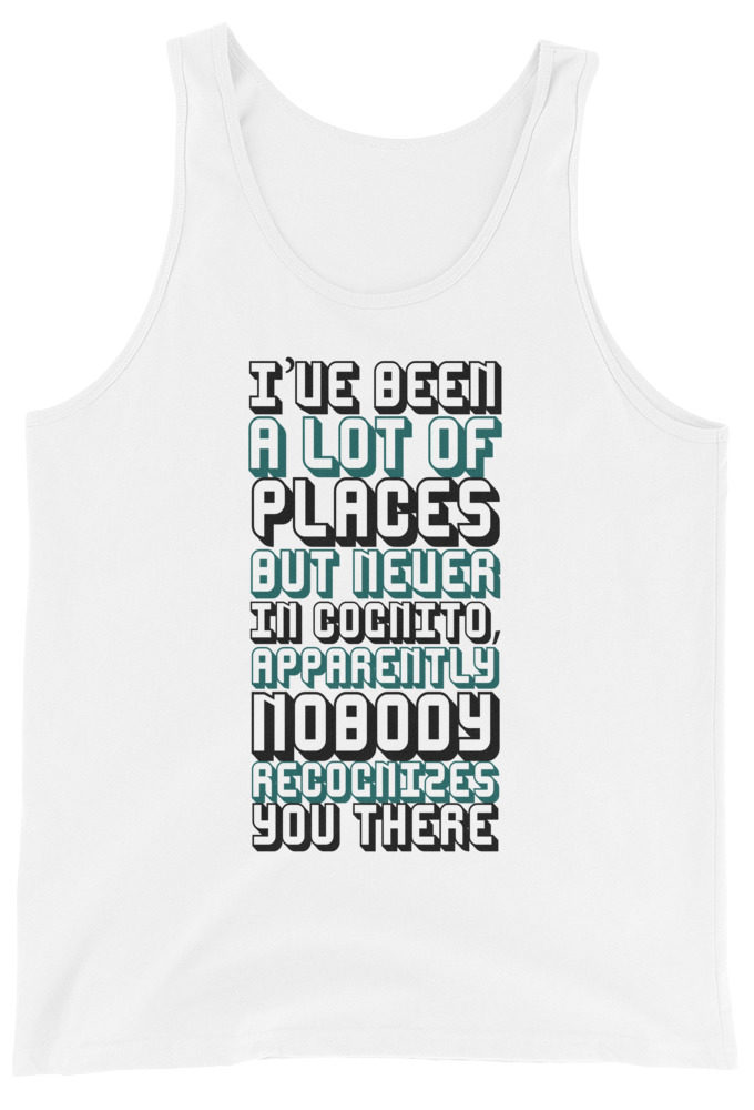 I've been a lot of places but never Incognito, apparently nobody recognizes you there.  Unisex Tank Top