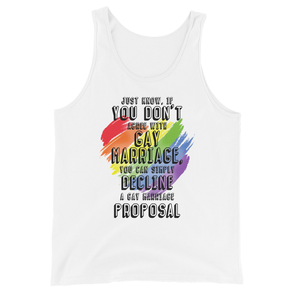 Just know if you don't agree with gay marriage you can simply decline a gay marriage proposal. Unisex Tank Top - Image 3