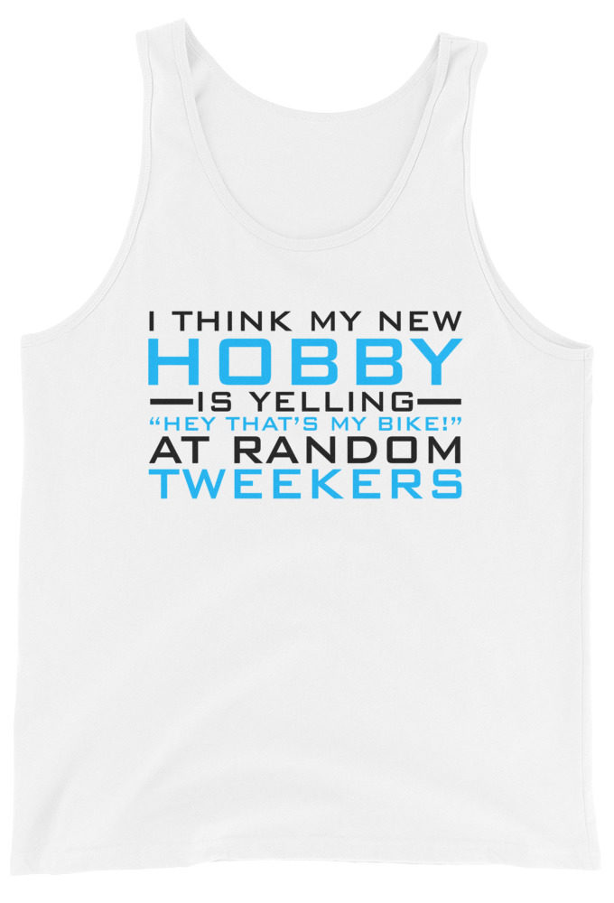I Think My New Hobby Is Yelling "Hey that's my bike" at random tweekers  Unisex Tank Top
