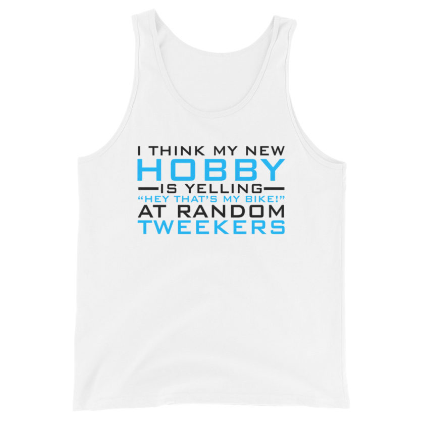 I Think My New Hobby Is Yelling "Hey that's my bike" at random tweekers  Unisex Tank Top