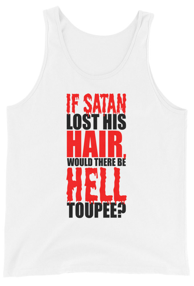 If Satan lost his hair, would there be hell toupee?  Unisex Tank Top