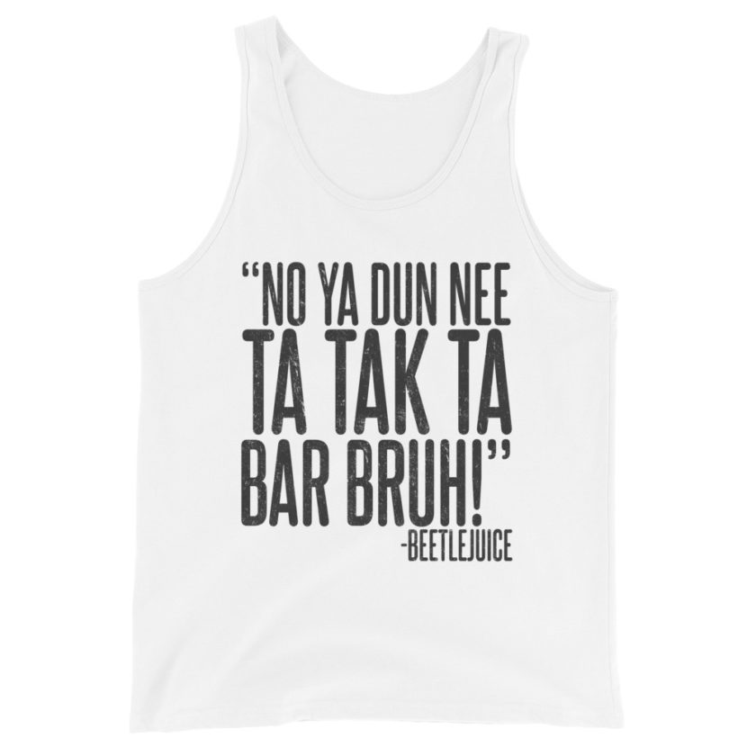 Na ya dun nee ta tak ta Bar Bruh! Beetlejuice Unisex Tank Top