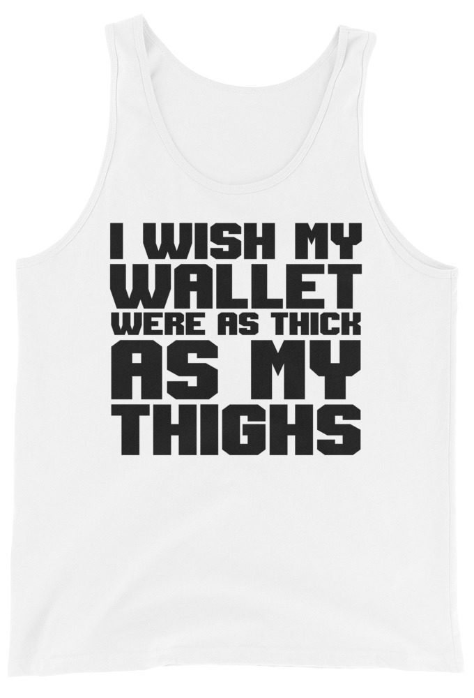 I wish my wallet were as thick as my thighs Unisex Tank Top