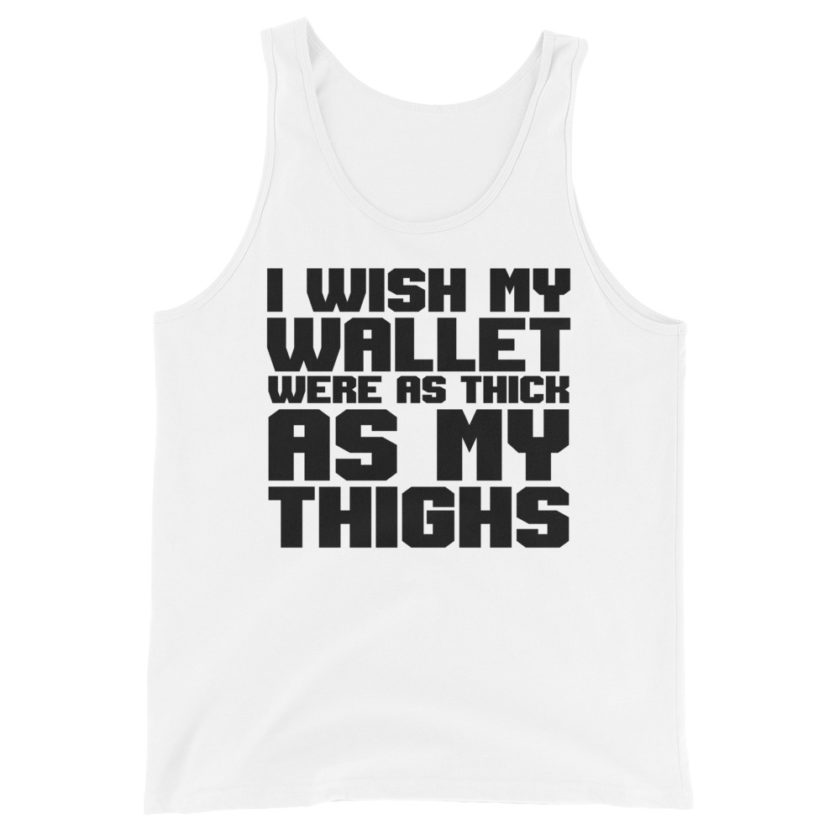 I wish my wallet were as thick as my thighs Unisex Tank Top