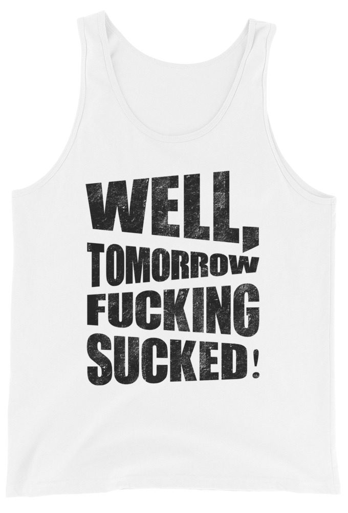 Well, tomorrow fucking sucked!  Unisex Tank Top