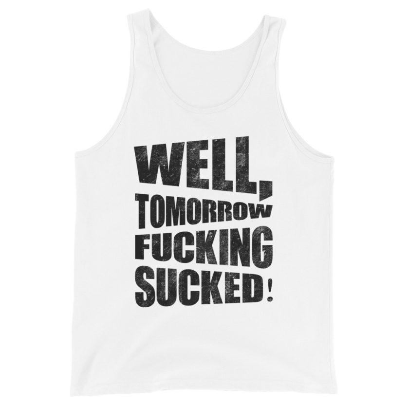 Well, tomorrow fucking sucked!  Unisex Tank Top