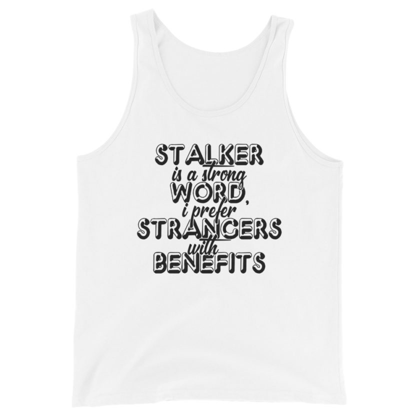 Stalker is a strong word, I prefer strangers with benefits. Unisex Tank Top - Image 3