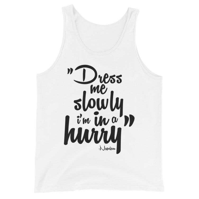 Dress me slowly I am in a hurry. Napoleon Unisex Tank Top - Image 6