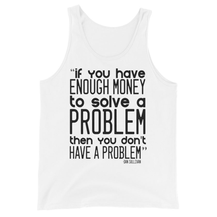 If you have enough money to solve a problem then you don't have a problem. Dan Sullivan Unisex Tank Top - Image 5