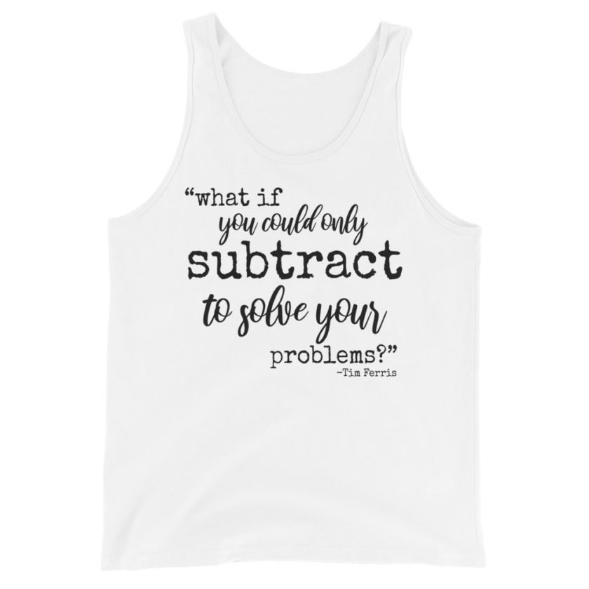 What if you could only subtract to solve your problems? Tim Ferris Unisex Tank Top - Image 5