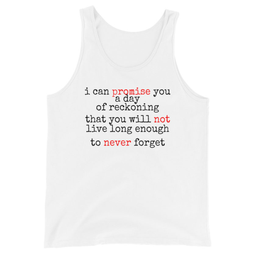 I can promise you a day of reckoning that you will not live long enough to never forget  Unisex Tank Top - Image 3