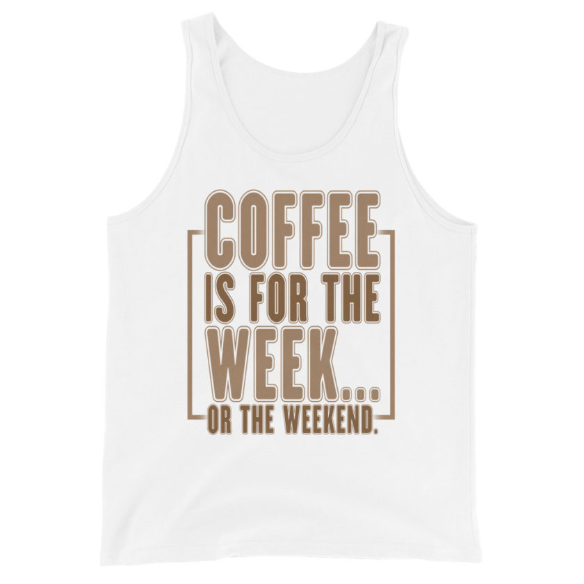 Coffee is for the week...or the weekend. Unisex Tank Top - Image 10