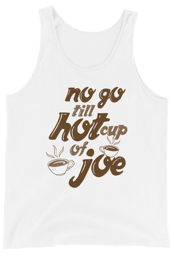 No go till hot cup of Joe. Unisex Tank Top