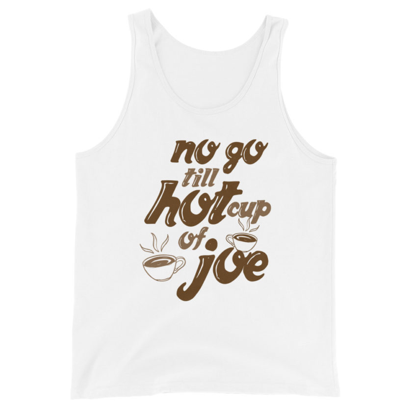No go till hot cup of Joe. Unisex Tank Top