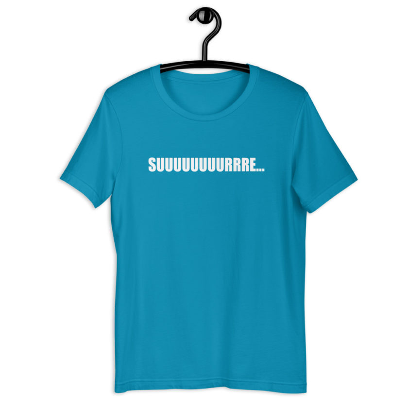 Suuuuuuuurrre... Short-Sleeve Unisex T-Shirt - Image 10