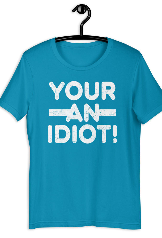 Your an idiot! Short-Sleeve Unisex T-Shirt