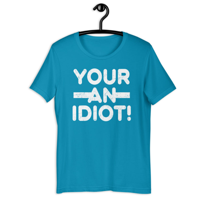 Your an idiot! Short-Sleeve Unisex T-Shirt