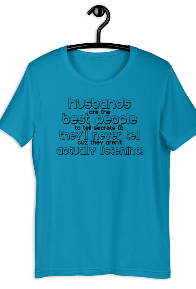 Husbands are the best people to tell secrets to, they'll never tell cuz they aren't actually listening! Short-Sleeve Unisex T-Shirt