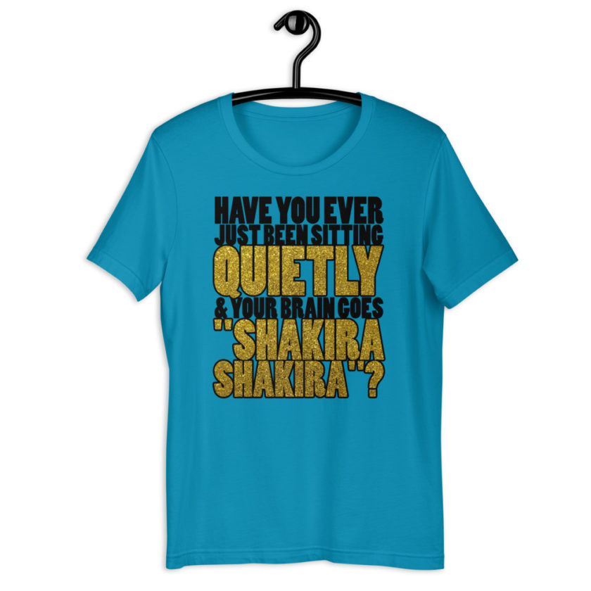 Have you ever been sitting quietly & your brain goes "Shakira Shakira"? Short-Sleeve Unisex T-Shirt - Image 4