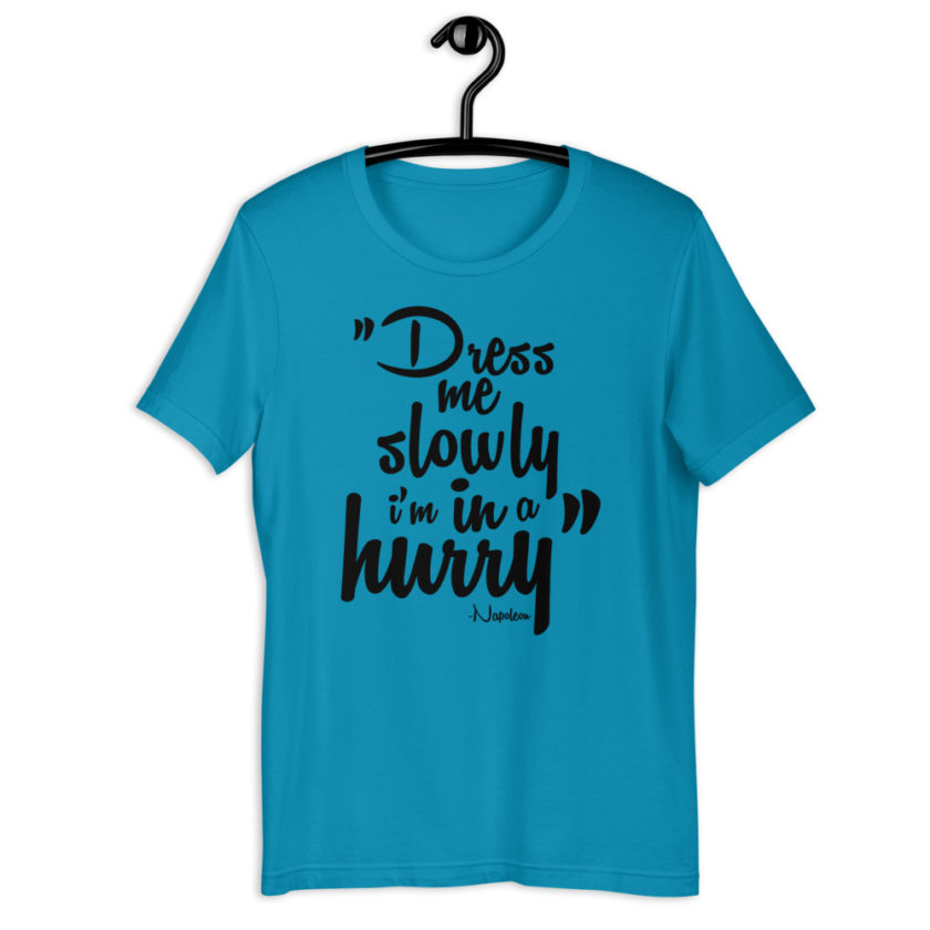 Dress me slowly I am in a hurry. - Napoleon Short-Sleeve Unisex T-Shirt - Image 6