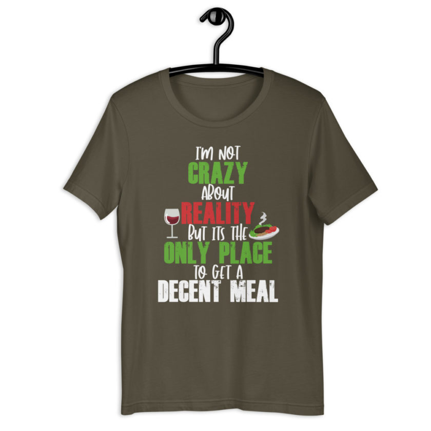 I'm not crazy about reality but its the only place to get a decent meal. Short-Sleeve Unisex T-Shirt - Image 7