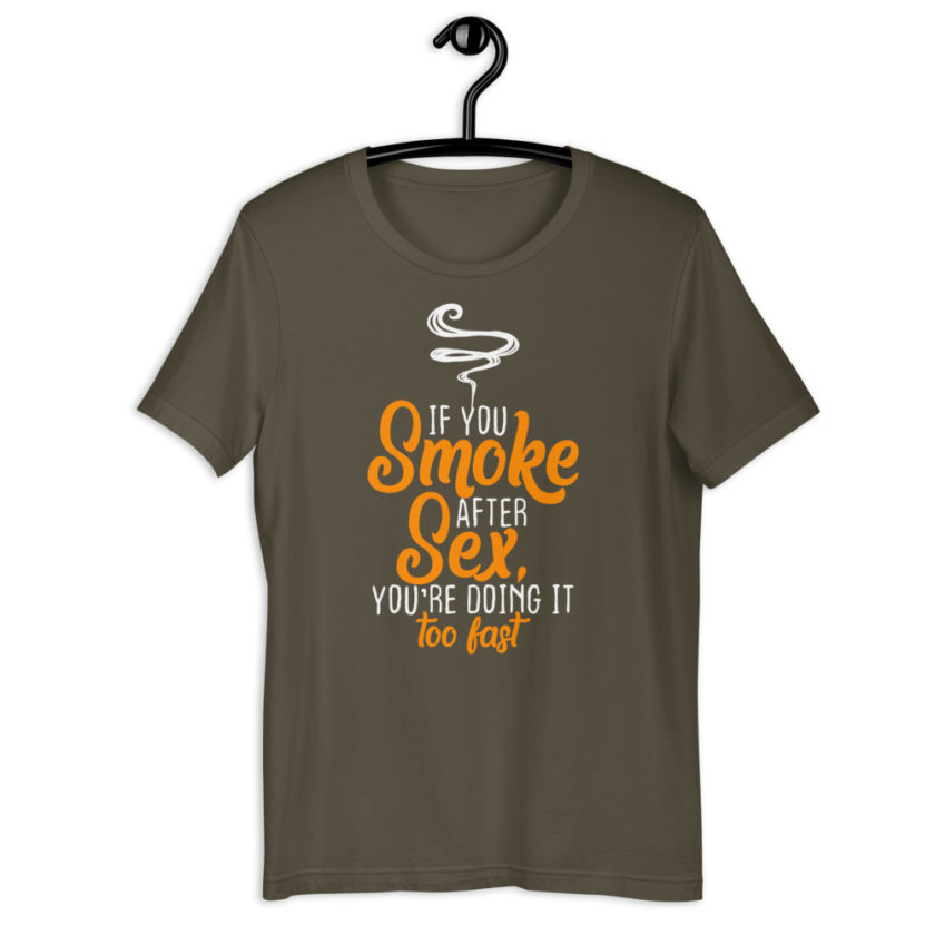 If you smoke after sex you're doing it too fast.  Short-Sleeve Unisex T-Shirt - Image 6