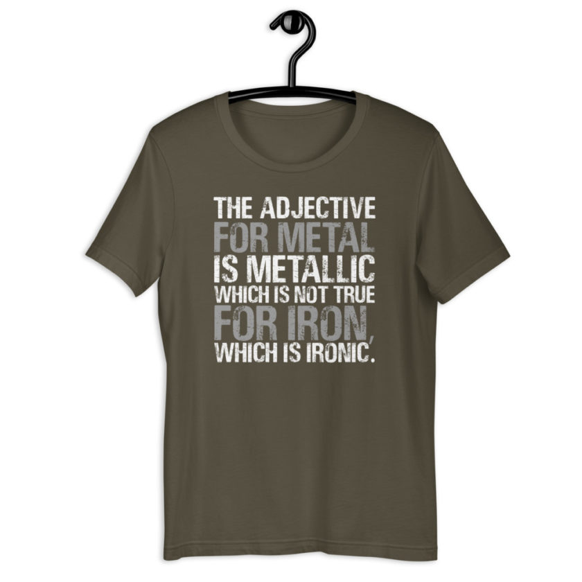 The adjective for metal is metallic which is not true for iron, which is ironic.  Short-Sleeve Unisex T-Shirt - Image 8