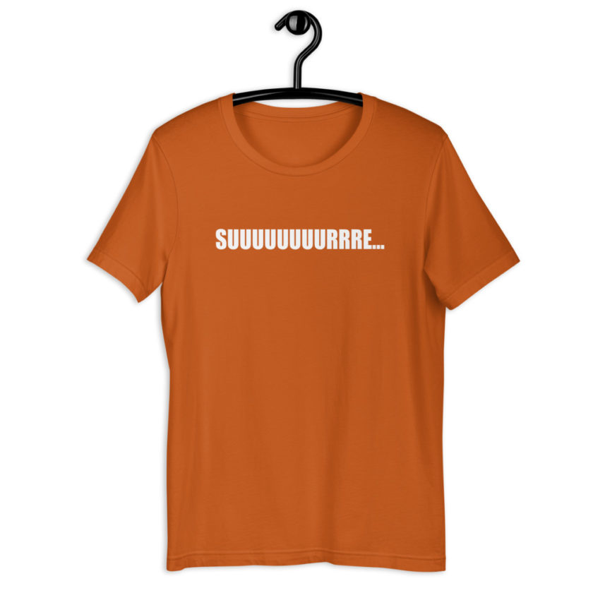 Suuuuuuuurrre... Short-Sleeve Unisex T-Shirt - Image 9