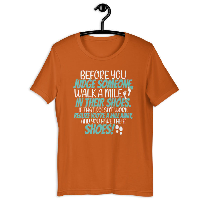 Before you judge someone, walk a mile in their shoes. If that doesn't work, realize you're a mile away, and you have their shoes!  Short-Sleeve Unisex T-Shirt - Image 9