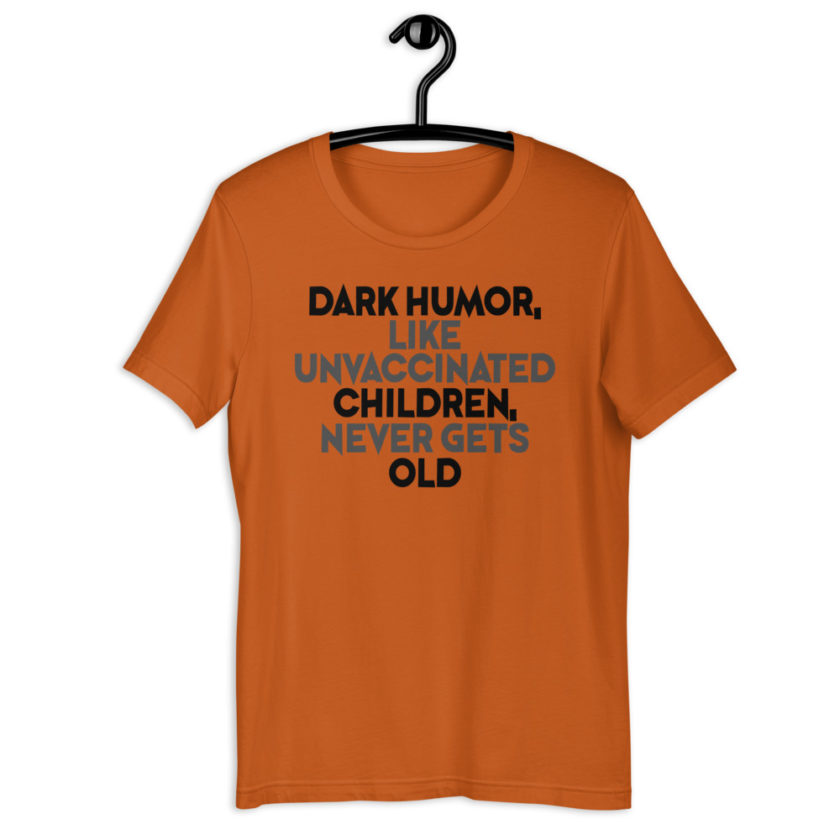 Dark humor, like unvaccinated children, never gets old. Short-Sleeve Unisex T-Shirt - Image 2